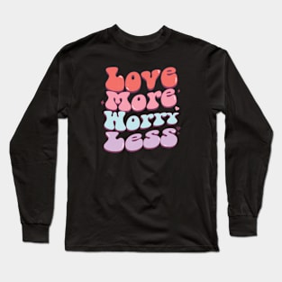 Love More Worry Less Valentines Day Long Sleeve T-Shirt